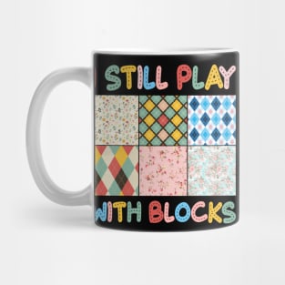 I Still Play With Blocks Quilt sewing Lover Gift For Women Mother day Mug